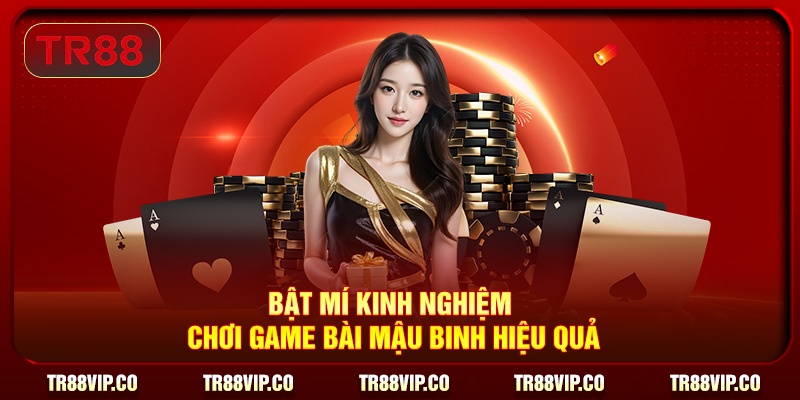 Bật mí kinh nghiệm chơi game bài Mậu Binh hiệu quả