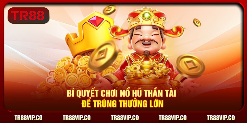 Bí quyết chơi slot Thần Tài để trúng thưởng lớn