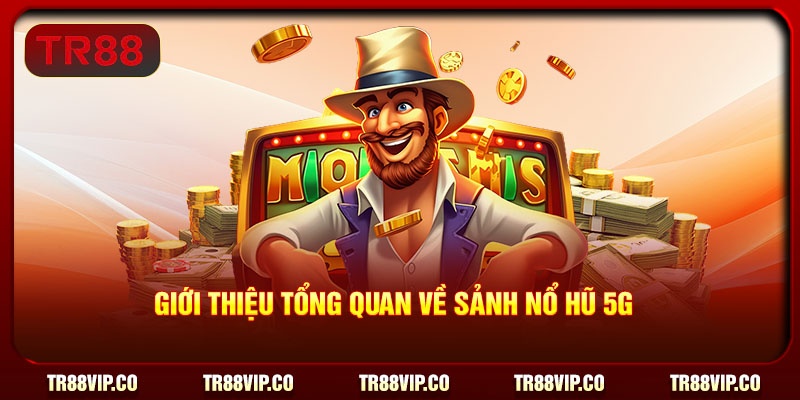 Giới thiệu tổng quan về sảnh nổ hũ 5G