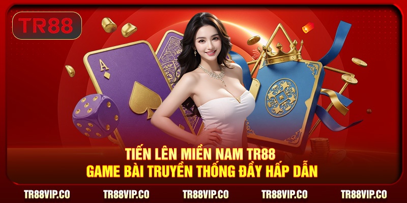 Tiến Lên Miền Nam TR88 – Game Bài Truyền Thống Đầy Hấp Dẫn