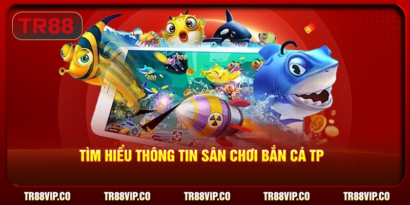 Tìm hiểu thông tin sân chơi bắn cá TP