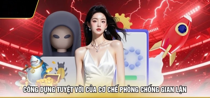 Công dụng tuyệt vời của cơ chế phòng chống gian lận