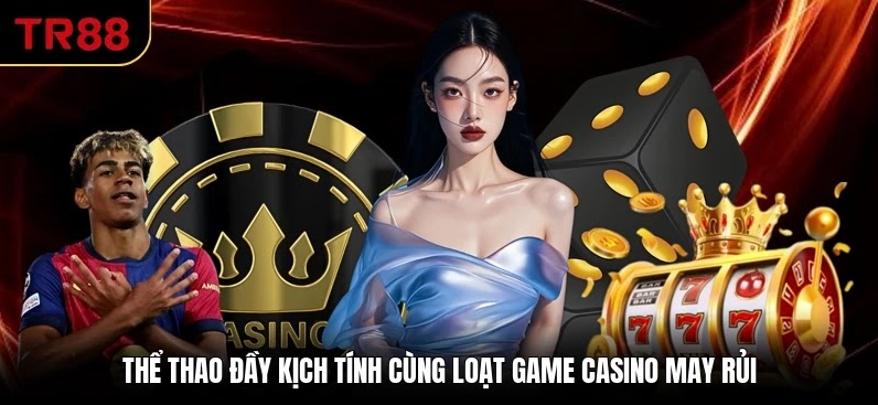 Thể thao đầy kịch tính cùng loạt game casino may rủi