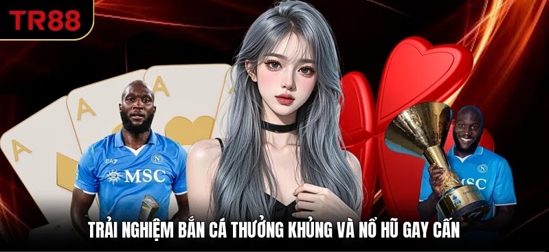 Trải nghiệm bắn cá thưởng khủng và nổ hũ gay cấn
