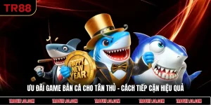 Ưu Đãi Game Bắn Cá Cho Tân Thủ - Cách Tiếp Cận Hiệu Quả