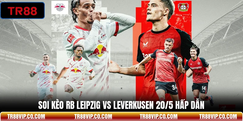 Soi kèo RB Leipzig vs Leverkusen 20/5 hấp dẫn